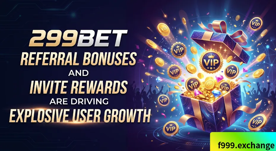 299bet  Referral Bonuses and Invite Rewards Are Driving Explosive User Growth